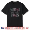 Meet Me At The Library For Teachers And School Librarians Shirt