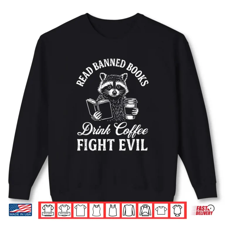 Sweatshirt Raccoon Read Banned Books Drink Coffee Fight Evil Shirt