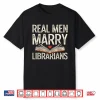 Real Men Marry Librarians Funny Husband Boyfriend Love Shirt