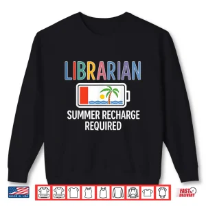 Sweatshirt Summer Recharge Required For Librarians Last Days Of School Shirt