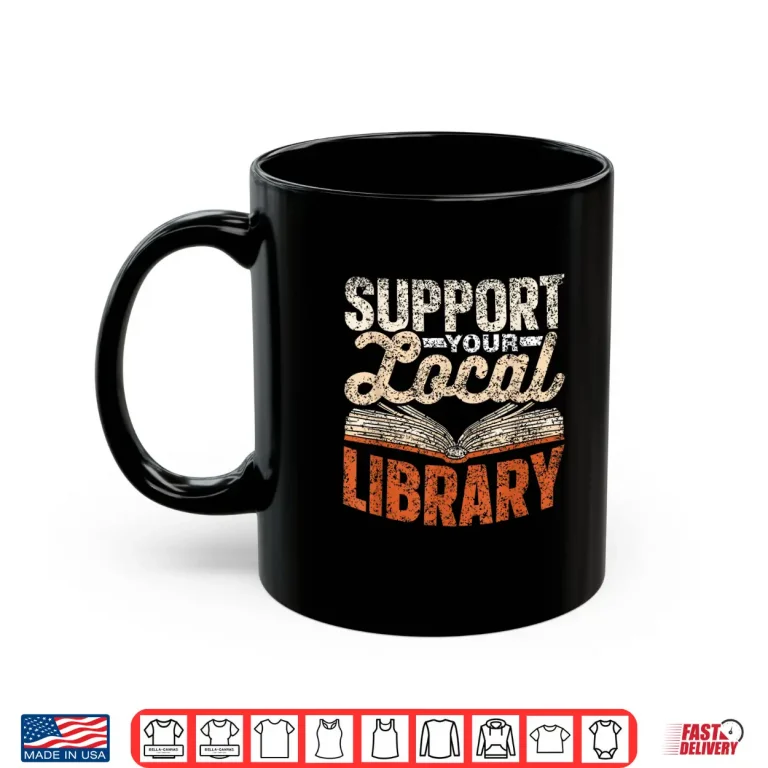 Mug Support Your Local Library Lover Books Librarian Library Shirt