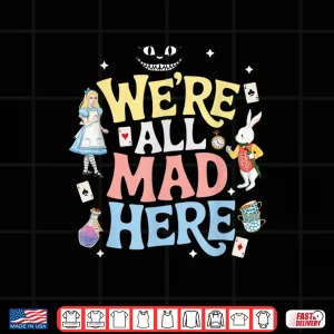 Design WeRe All Mad Here Alice In Wonderland Shirt