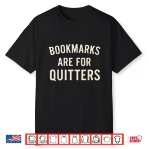 Bookmarks Are For Quitters Funny Book Reader Quote Shirt