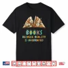 Books Because Reality Is Overrated Teacher Reading Shirt