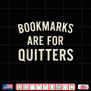 Design Bookmarks Are For Quitters Funny Book Reader Quote Shirt