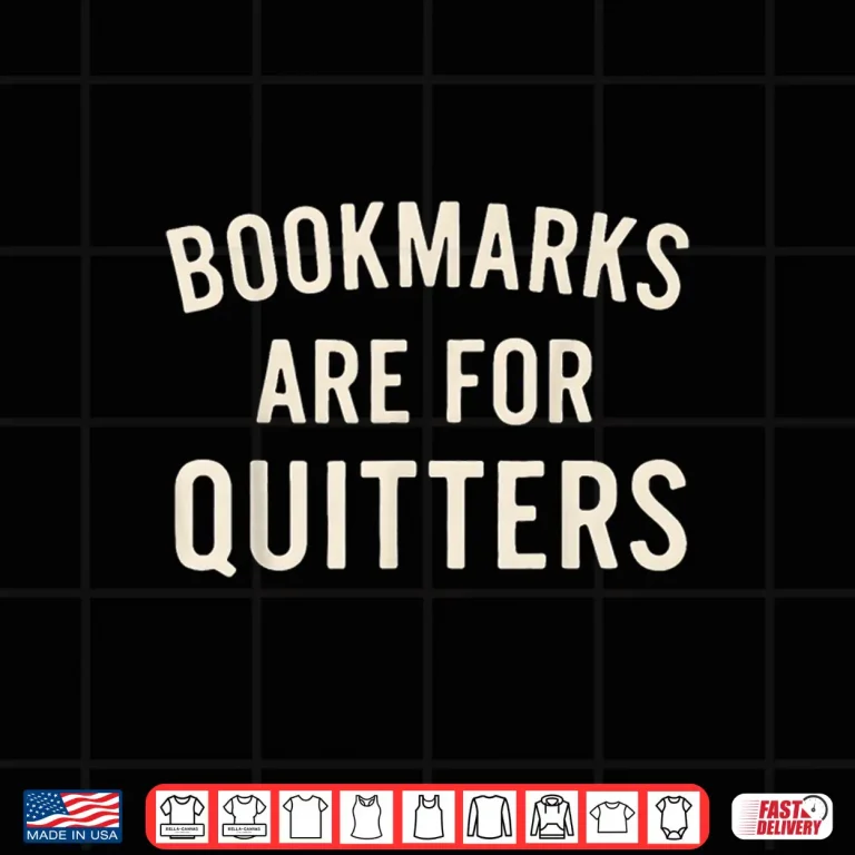 Design Bookmarks Are For Quitters Funny Book Reader Quote Shirt