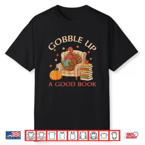 Gobble Up A Good Book Turkey Reading Book Thanksgiving Shirt