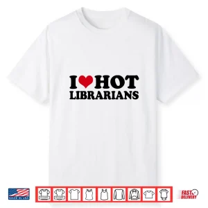 I Love Hot Librarians Librarian Library Shirt