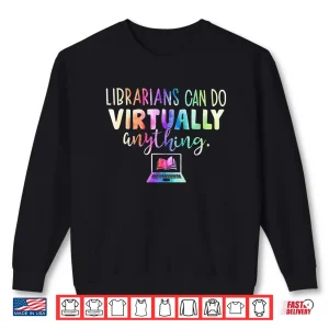 Sweatshirt Funny Librarians Can Do Virtually Anything Shirt