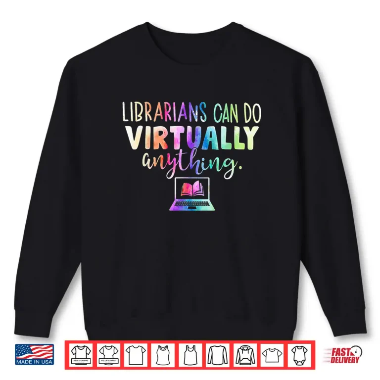 Sweatshirt Funny Librarians Can Do Virtually Anything Shirt