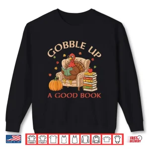 Sweatshirt Gobble Up A Good Book Turkey Reading Book Thanksgiving Shirt