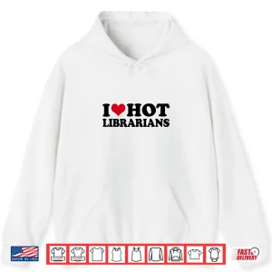 Hoodie I Love Hot Librarians Librarian Library Shirt