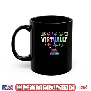 Mug Funny Librarians Can Do Virtually Anything Shirt
