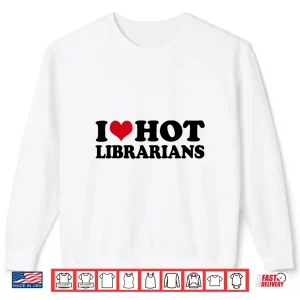Sweatshirt I Love Hot Librarians Librarian Library Shirt