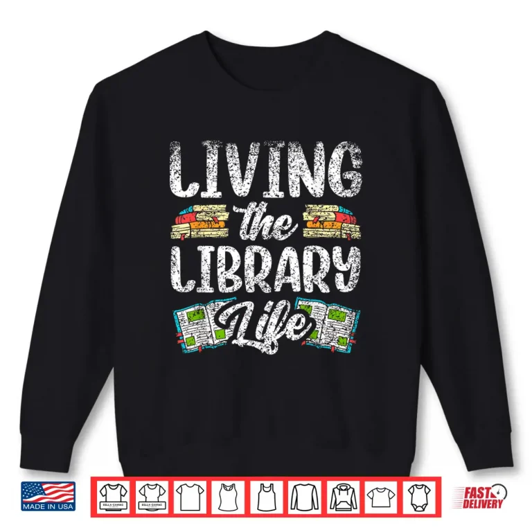 Sweatshirt Living The Library Life Sayings Books Librarian Lover Shirt