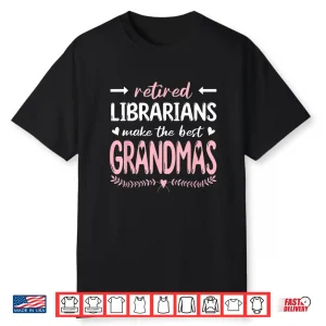 Retired Librarians Make The Best Grandmas Library Grandma Shirt