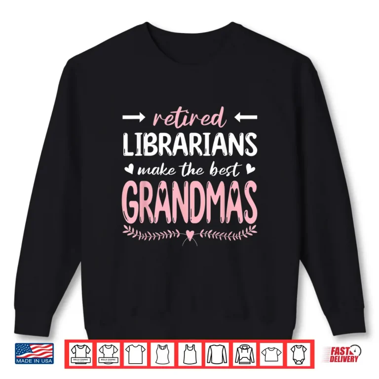 Sweatshirt Retired Librarians Make The Best Grandmas Library Grandma Shirt