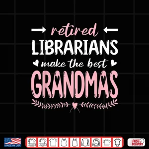 Design Retired Librarians Make The Best Grandmas Library Grandma Shirt