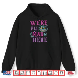 Hoodie WeRe All Mad Here Alice In Wonderland Quote Shirt