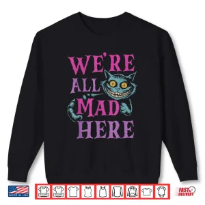 Sweatshirt WeRe All Mad Here Alice In Wonderland Quote Shirt