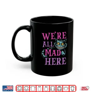 Mug WeRe All Mad Here Alice In Wonderland Quote Shirt