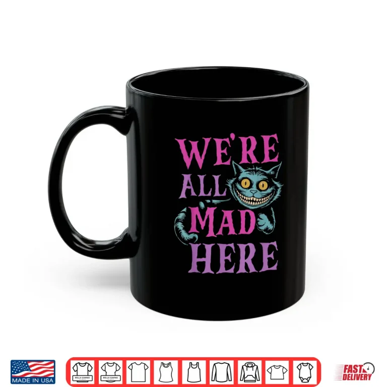 We'Re All Mad Here Alice In Wonderland Quote Shirt 3 Mug WeRe All Mad Here Alice In Wonderland Quote Shirt