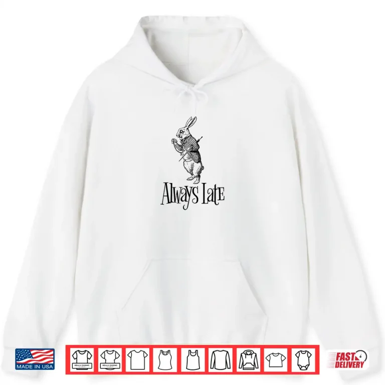 Hoodie Always Late White Rabbit Alice Wonderland Shirt