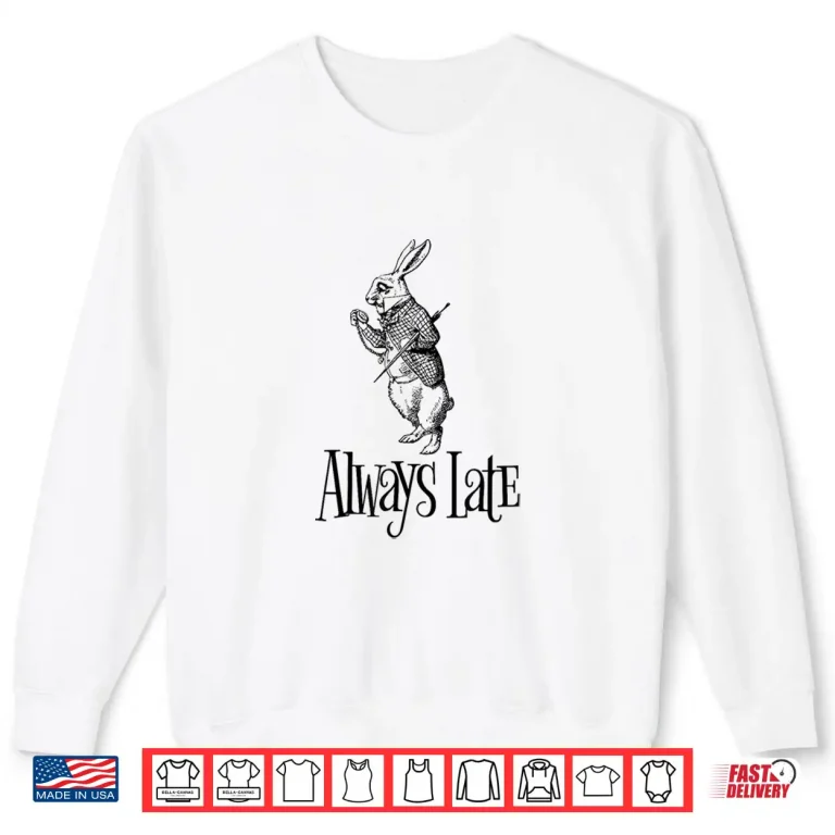 Sweatshirt Always Late White Rabbit Alice Wonderland Shirt