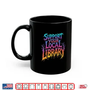 Mug Death Gothic Support Your Local Library Book Lovers Shirt