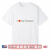I Love My Library Design For Book Lovers Librarians Readers Shirt