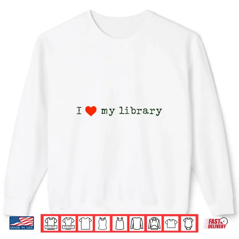 Sweatshirt I Love My Library Design For Book Lovers Librarians Readers Shirt