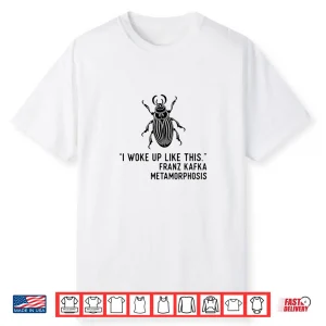 Kafka Metamorphosis I Woke Up Like This Shirt