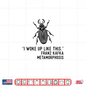 Design Kafka Metamorphosis I Woke Up Like This Shirt