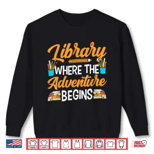 Sweatshirt Library Where The Adventure Begins Books Librarian Lover Shirt