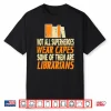 Not All Superheroes Wear Capes Some Are Librarians Present Shirt