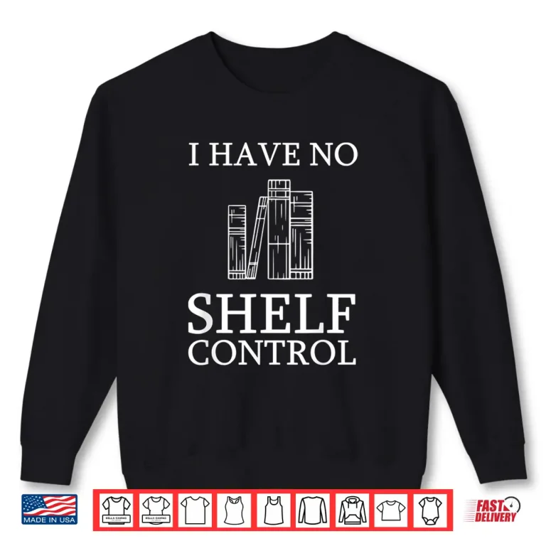 Sweatshirt No Shelf Control Funny Reading Quote Books Gift Bookworm Shirt