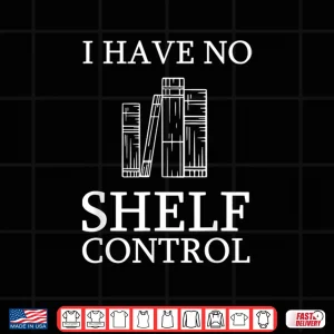 Design No Shelf Control Funny Reading Quote Books Gift Bookworm Shirt