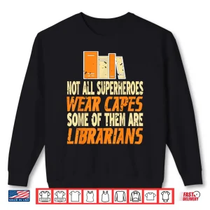 Sweatshirt Not All Superheroes Wear Capes Some Are Librarians Present Shirt