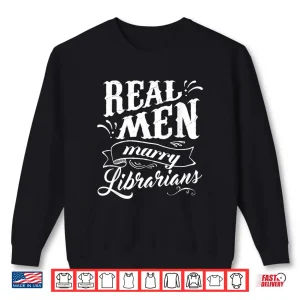 Sweatshirt Real Men Marry Librarians T Shirt For Husband