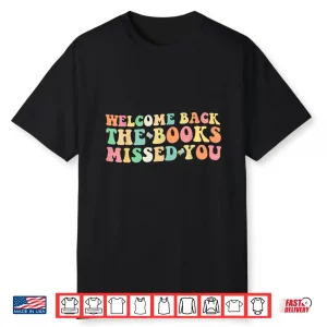 Welcome Back The Books Missed You Back To School Shirt