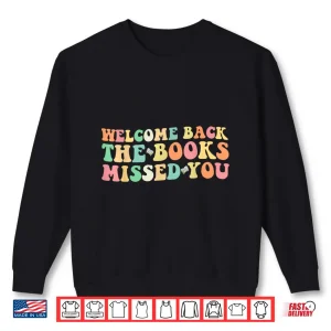 Sweatshirt Welcome Back The Books Missed You Back To School Shirt