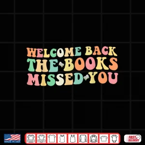Design Welcome Back The Books Missed You Back To School Shirt