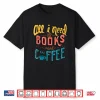 All I Need Is Books And Coffee Shirt Gift For Librarians