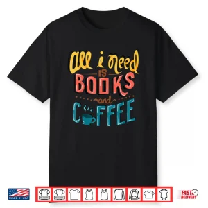 All I Need Is Books And Coffee Shirt Gift For Librarians