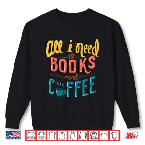 Sweatshirt All I Need Is Books And Coffee Shirt Gift For Librarians