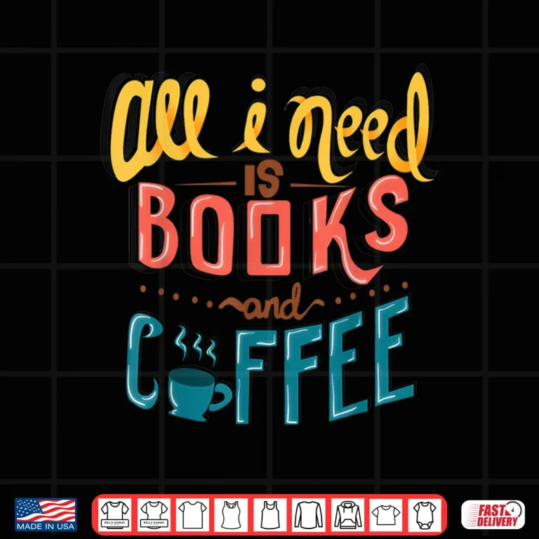 Design All I Need Is Books And Coffee Shirt Gift For Librarians