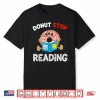 Donut Stop Reading Book Reader Funny Saying Gift Idea Shirt