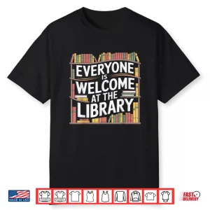 Everyone Is Welcome At The Library Reader Librarians      Shirt