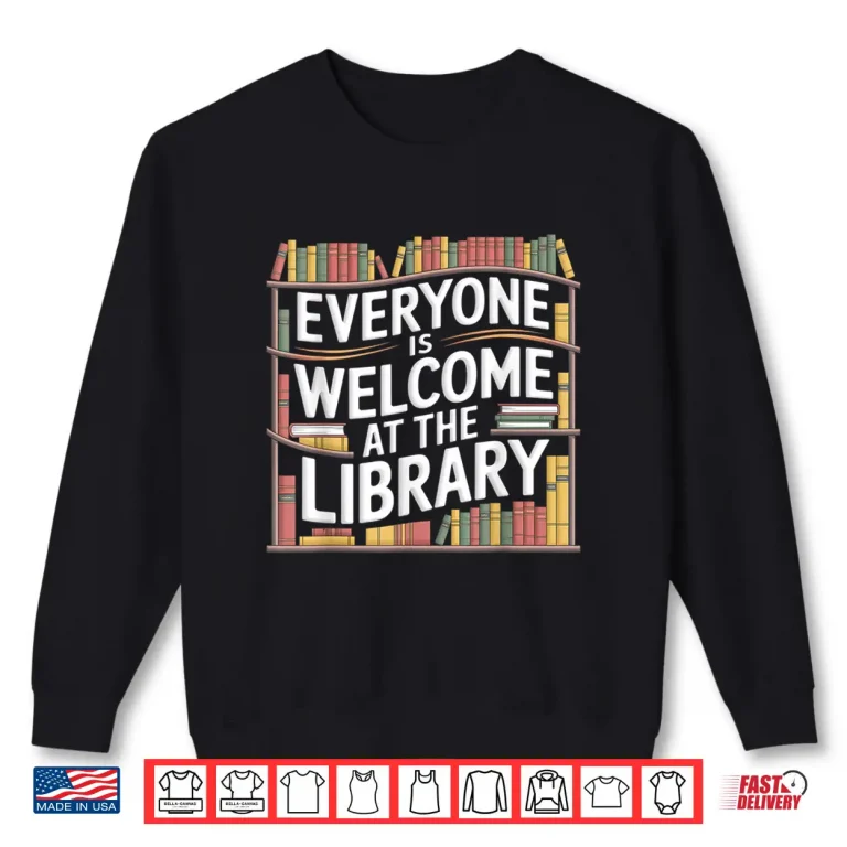 Sweatshirt Everyone Is Welcome At The Library Reader Librarians Shirt