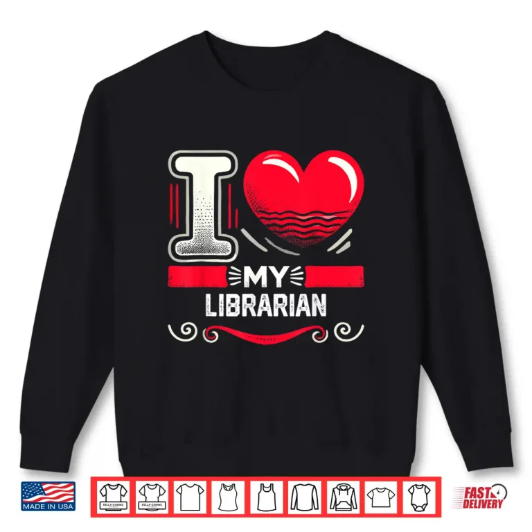 Sweatshirt I Love My Librarian Shirt For Librarians Shirt